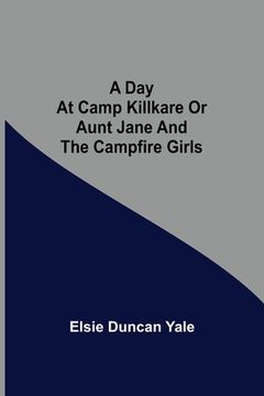 portada A Day at Camp Killkare Or Aunt Jane and the Campfire Girls (en Inglés)