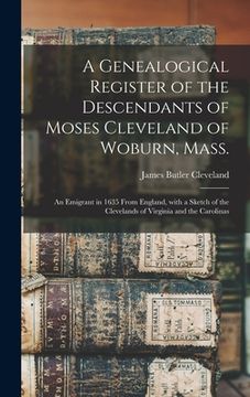 portada A Genealogical Register of the Descendants of Moses Cleveland of Woburn, Mass.: an Emigrant in 1635 From England, With a Sketch of the Clevelands of V