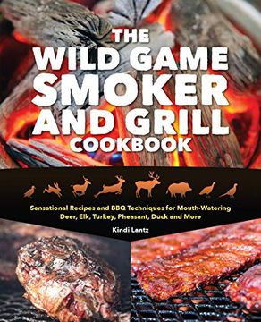 portada The Wild Game Smoker and Grill Cookbook: Sensational Recipes and bbq Techniques for Mouth-Watering Deer, Elk, Turkey, Pheasant, Duck and More (en Inglés)