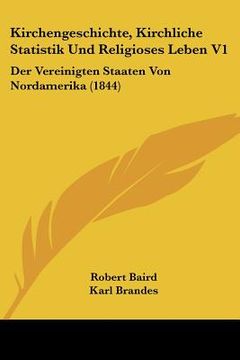 portada Kirchengeschichte, Kirchliche Statistik Und Religioses Leben V1: Der Vereinigten Staaten Von Nordamerika (1844) (in German)