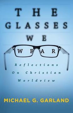portada The Glasses We Wear: Reflections On Christian Worldview (en Inglés)