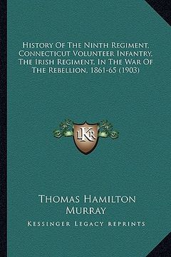 portada history of the ninth regiment, connecticut volunteer infantrhistory of the ninth regiment, connecticut volunteer infantry, the irish regiment, in the (en Inglés)