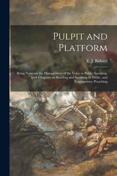 portada Pulpit and Platform [microform]: Being Notes on the Management of the Voice in Public Speaking, With Chapters on Reading and Speaking in Public, and E (in English)