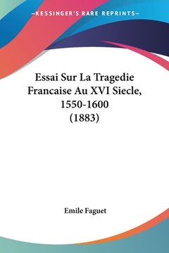 portada Essai Sur La Tragedie Francaise Au XVI Siecle, 1550-1600 (1883) (in French)