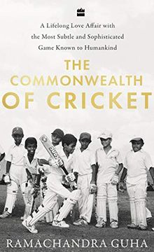 portada The Commonwealth of Cricket a Long Love Affair With the Most Subtle and Sophisticated Game Known to Humankind a Lifelong Love Affair With the Most Subtle and Sophisticated Game Known to Humankind