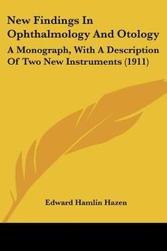 portada new findings in ophthalmology and otology: a monograph, with a description of two new instruments (1911) (en Inglés)