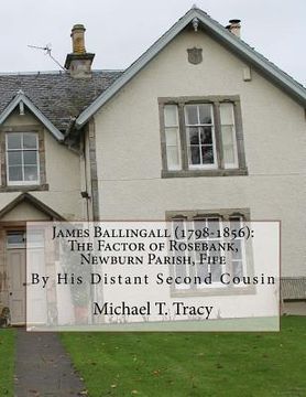 portada James Ballingall (1798-1856): The Factor of Rosebank, Newburn Parish, Fife: By His Distant Second Cousin (en Inglés)
