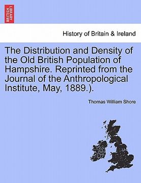 portada the distribution and density of the old british population of hampshire. reprinted from the journal of the anthropological institute, may, 1889.). (en Inglés)