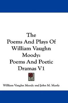 portada the poems and plays of william vaughn moody: poems and poetic dramas v1 (en Inglés)