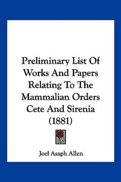 portada preliminary list of works and papers relating to the mammalian orders cete and sirenia (1881) (en Inglés)