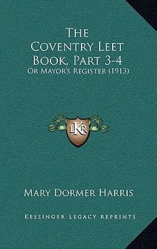 portada the coventry leet book, part 3-4: or mayor's register (1913) (en Inglés)