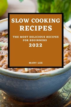 portada Slow Cooking Recipes 2022: The Most Delicious Recipes for Beginners (en Inglés)
