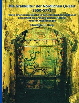 portada Die Grabkultur der Nördlichen Qi-Zeit: Blüte Einer Neuen Epoche in der Chinesischen Grabkunst Dargestellt am Material Neuerer Ausgrabungen 