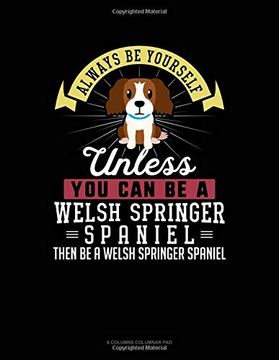 portada Always be Yourself Unless you can be a Welsh Springer Spaniel Then be a Welsh Springer Spaniel: 6 Columns Columnar pad 