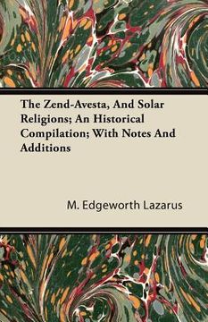 portada the zend-avesta, and solar religions; an historical compilation; with notes and additions (en Inglés)