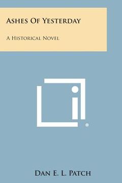 portada Ashes of Yesterday: A Historical Novel (en Inglés)