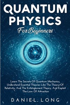 portada Quantum Physics: Learn The Secrets Of Quantum Mechanics, Understand Essential Theories Like The Theory Of Relativity, And The Entanglem (in English)