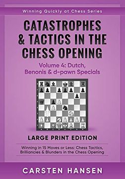 portada Catastrophes & Tactics in the Chess Opening - Volume 4: Dutch, Benonis & D-Pawn Specials - Large Print Edition: Winning in 15 Moves or Less: ChessO Quickly at Chess Series - Large Print) (en Inglés)