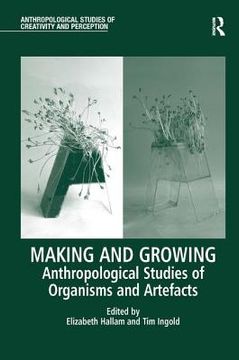 portada Making and Growing: Anthropological Studies of Organisms and Artefacts (Anthropological Studies of Creativity and Perception) (en Inglés)