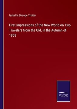 portada First Impressions of the New World on Two Travelers from the Old, in the Autumn of 1858 (in English)