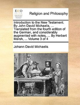 portada introduction to the new testament. by john david michaelis, ... translated from the fourth edition of the german, and considerably augmented with note (en Inglés)