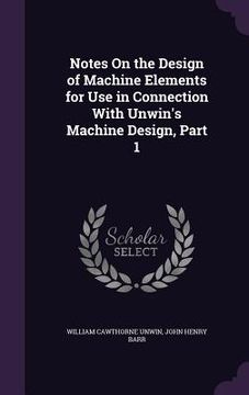 portada Notes On the Design of Machine Elements for Use in Connection With Unwin's Machine Design, Part 1