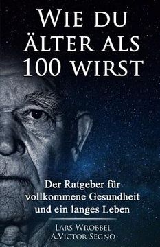 portada Wie du älter als 100 wirst: Der Ratgeber für vollkommene Gesundheit und ein langes Leben (in German)