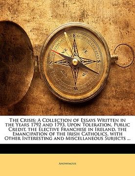 portada the crisis: a collection of essays written in the years 1792 and 1793, upon toleration, public credit, the elective franchise in i (in English)