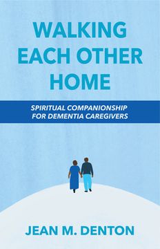 portada Walking Each Other Home: Spiritual Companionship for Dementia Caregivers (en Inglés)