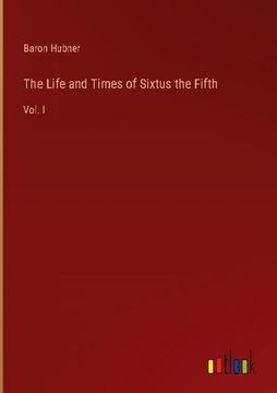 portada The Life and Times of Sixtus the Fifth: Vol. I (in English)
