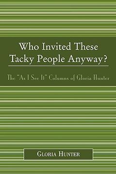 portada who invited these tacky people anyway?: the "as i see it" columns of gloria hunter