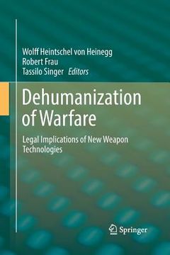 portada Dehumanization of Warfare: Legal Implications of New Weapon Technologies (in English)