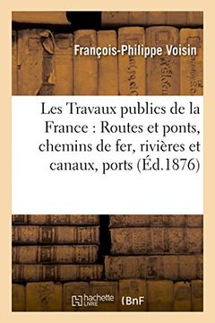 portada Les Travaux publics de la France: Routes et ponts, chemins de fer, rivières et canaux, Tome 4 (Sciences sociales)