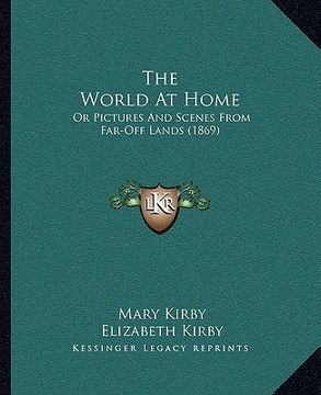 portada the world at home the world at home: or pictures and scenes from far-off lands (1869) or pictures and scenes from far-off lands (1869) (en Inglés)