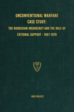 portada Unconventional Warfare Case Study: The Rhodesian Insurgency and the Role of External Support - 1961-1979