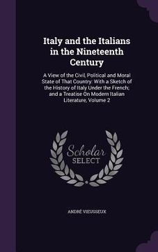 portada Italy and the Italians in the Nineteenth Century: A View of the Civil, Political and Moral State of That Country: With a Sketch of the History of Ital (en Inglés)