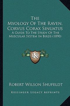 portada the myology of the raven, corvus corax sinuatus: a guide to the study of the muscular system in birds (1890) (en Inglés)