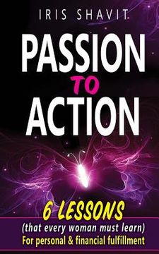 portada Passion to Action: Six lessons (that every woman must learn) For personal & financial fulfillment (in English)