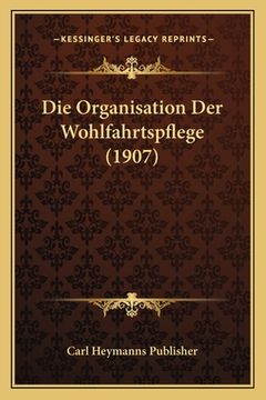 portada Die Organisation Der Wohlfahrtspflege (1907) (in German)
