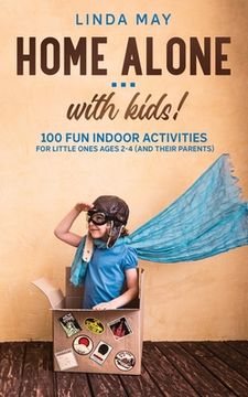 portada Home alone... with kids!: 100 Fun Indoor Activities for Little Ones Ages 2-4 (and Their Parents) (en Inglés)