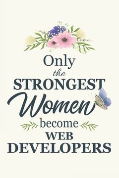 portada Only The Strongest Women Become Web Developers: Web Developers gifts for women Gifts For Web Developers 6x9 120 Pages Web Developer Gift Idea (in English)