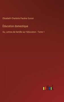 portada Èducation domestique: Ou, Lettres de famille sur lʼéducation - Tome 1 (in French)