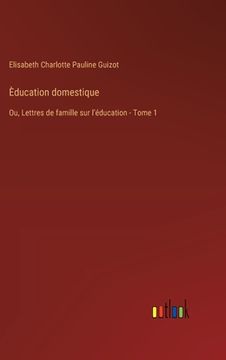 portada Èducation domestique: Ou, Lettres de famille sur lʼéducation - Tome 1 (en Francés)