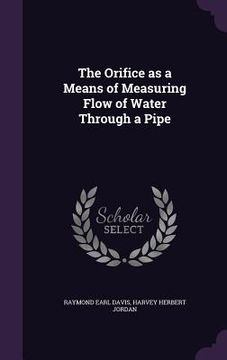 portada The Orifice as a Means of Measuring Flow of Water Through a Pipe (en Inglés)