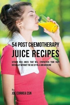 portada 54 Post Chemotherapy Juice Recipes: Vitamin Rich Juices That Will Strengthen Your Body Naturally without the Use of Pills and Medicine