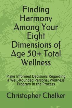 portada Finding Harmony Among Your Eight Dimensions of Age 50+ Total Wellness: Make Informed Decisions Regarding a Well-Rounded Personal Wellness Program in t (en Inglés)