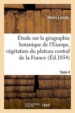 portada Etude Sur La Geographie Botanique de L'Europe, Vegetation Du Plateau Central de La France Tome 4 (Sciences) (French Edition)