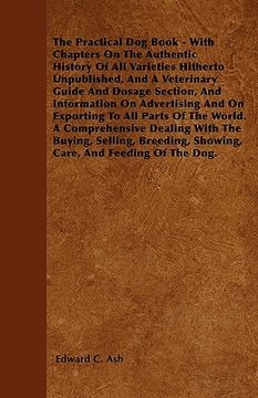 portada the practical dog book - with chapters on the authentic history of all varieties hitherto unpublished, and a veterinary guide and dosage section, and (in English)