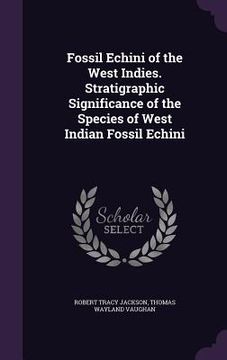portada Fossil Echini of the West Indies. Stratigraphic Significance of the Species of West Indian Fossil Echini (en Inglés)