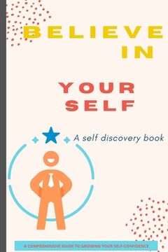 portada Believe in Yourself Book: A Self Discovery Book / A Comprehensive Guide to Growing Your Self-Confidence (in English)